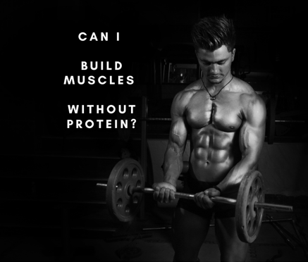 Can I Build Muscles Without Protein?